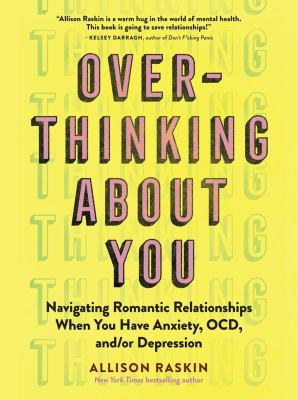 Overthinking about you : navigating romantic relationships when you have anxiety, OCD, and/or depression /