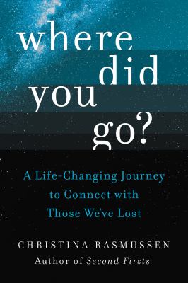 Where did you go? : a life-changing journey to connect with those we've lost /