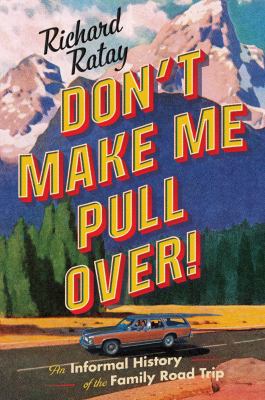 Don't make me pull over! : an informal history of the family road trip /