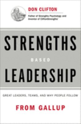 Strengths based leadership : great leaders, teams, and why people follow /