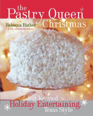 The pastry queen Christmas : big-hearted holiday entertaining, Texas style /