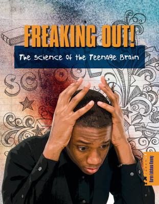 Freaking out! : the science of the teenage brain /