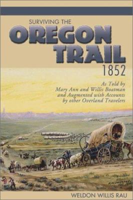 Surviving the Oregon Trail, 1852 : as told by Mary Ann and Willis Boatman and augmented with accounts by other overland travelers /