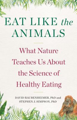 Eat like the animals : what nature teaches us about the science of healthy eating /