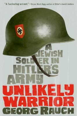 Unlikely warrior : a Jewish soldier in Hitler's army /