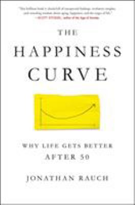 The happiness curve : why life gets better after 50 /
