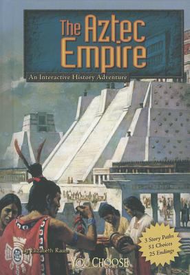 The Aztec Empire : an interactive history adventure /