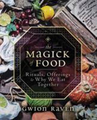 The magick of food : rituals, offerings & why we eat together /