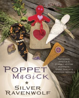 Poppet magick : patterns, spells, & formulas for poppets, spirit dolls, & magickal animals /