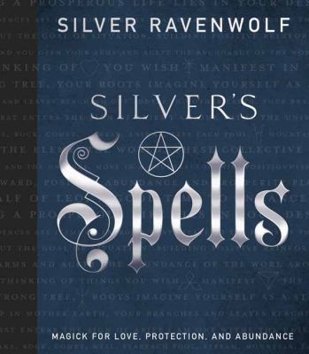 Silver's spells : magick for love, protection, and abundance /