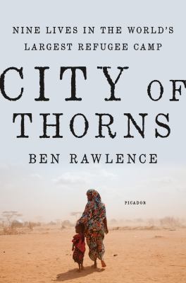 City of thorns : nine lives in the world's largest refugee camp /