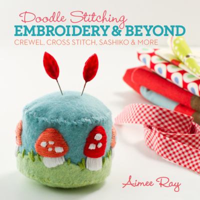 Doodle stitching : embroidery & beyond : crewel, cross stitch, sashiko & more /