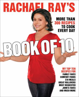 Rachael Ray's book of 10 : more than 300 recipes to cook every day /