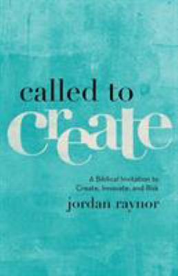 Called to create : a biblical invitation to create, innovate, and risk /
