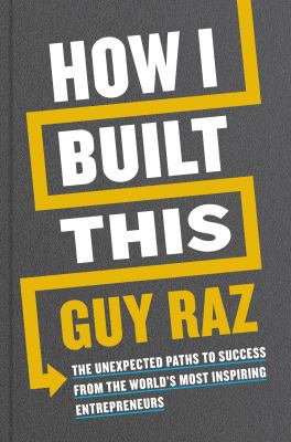 How I built this : the unexpected paths to success from the world's most inspiring entrepreneurs /