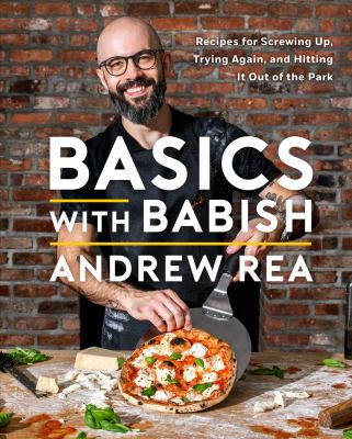 Basics with Babish : recipes for screwing up, trying again, and hitting it out of the park /
