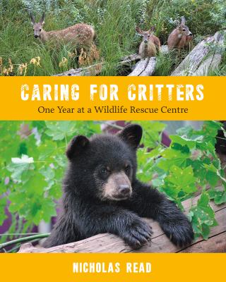 Caring for critters : one year at a wildlife rescue centre /