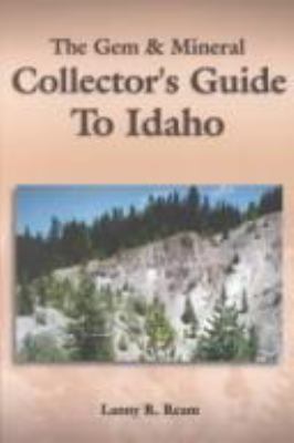 The gem & mineral collector's guide to Idaho /