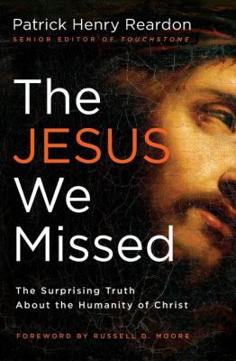 The Jesus we missed : the surprising truth about the humanity of Christ /