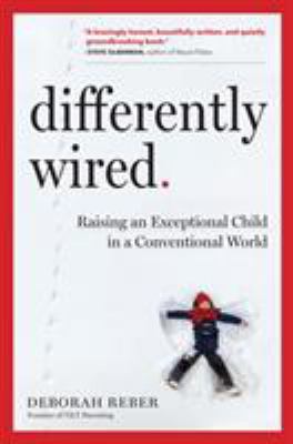 Differently wired : raising an exceptional child in a conventional world /