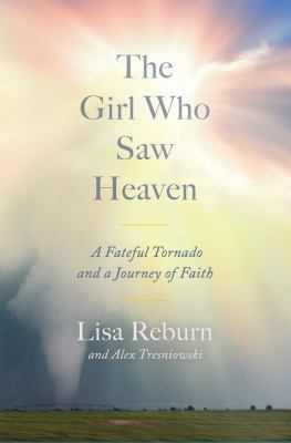 The girl who saw Heaven : a fateful tornado and a journey of faith /