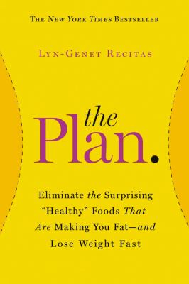 The plan : eliminate the surprising "healthy" foods that are making you fat-- and lose weight fast /