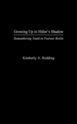 Growing up in Hitler's shadow : remembering youth in postwar Berlin /