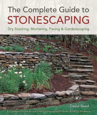 The complete guide to stonescaping : dry-stacking, mortaring, paving & gardenscaping /