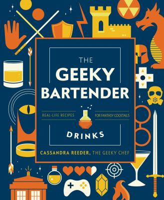 The geeky bartender drinks : real-life recipes for your favorite fantasy cocktails /