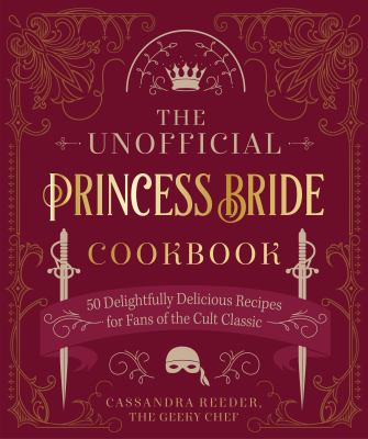 The unofficial Princess Bride cookbook : 50 delightfully delicious recipes for fans of the cult classic /
