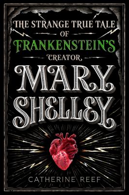 Mary Shelley : the strange true tale of Frankenstein's creator /