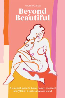 Beyond beautiful : a practical guide to being happy, confident, and you in a looks-obsessed world /