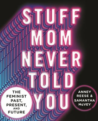 Stuff mom never told you : the feminist past, present, and future /
