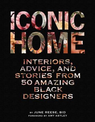 Iconic home : interiors, advice, and stories from 50 amazing Black designers /
