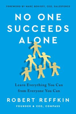 No one succeeds alone : learn everything you can from everyone you can /