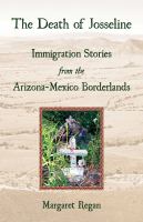 The death of Josseline : immigration stories from the Arizona-Mexico borderlands /