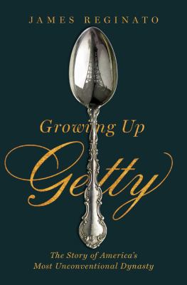 Growing up Getty : the story of America's most unconventional dynasty /
