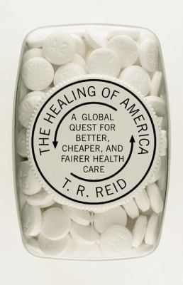 The healing of America : a global quest for better, cheaper, and fairer health care /
