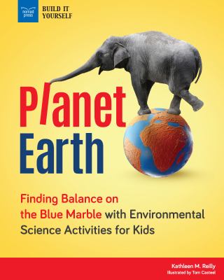 Planet Earth : finding balance on the blue marble with environmental science activities for kids /