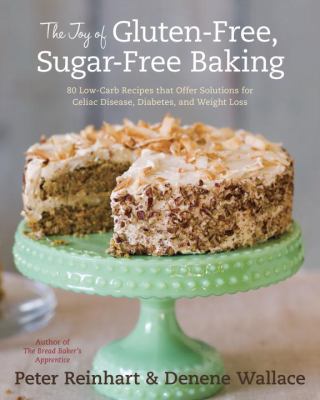 The joy of gluten-free, sugar-free baking : 80 low-carb recipes that offer solutions for celiac disease, diabetes, and weight loss /