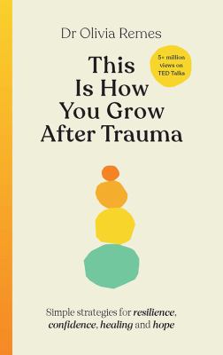 This is how you grow after trauma : simple strategies for resilience, confidence, healing & hope /