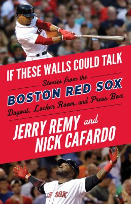 If these walls could talk : Boston Red Sox : stories from the Boston Red Sox dugout, locker room, and press box /