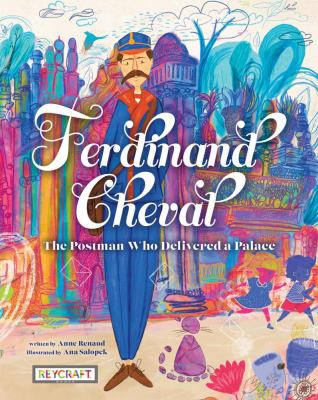 Ferdinand Cheval : the postman who delivered a palace /