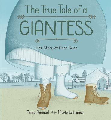 The true tale of a giantess : the story of Anna Swan /