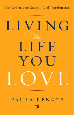 Living the life you love : the no-nonsense guide to total transformation /