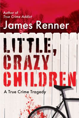 Little, crazy children : a true crime tragedy /