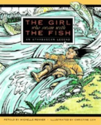 The girl who swam with the fish : an Athabascan legend /