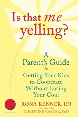 Is that me yelling? : a parent's guide to getting your kids to cooperate without losing your cool /