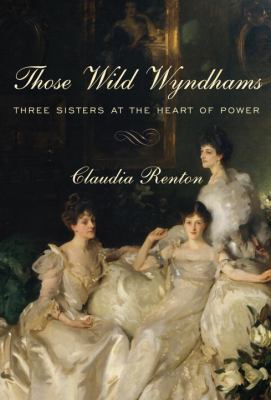 Those wild Wyndhams : three sisters at the heart of power /