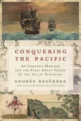 Conquering the Pacific : an unknown mariner and the final great voyage of the Age of Discovery /